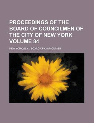 Book cover for Proceedings of the Board of Councilmen of the City of New York Volume 84