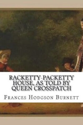 Cover of Racketty-Packetty House, as Told by Queen Crosspatch