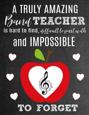 Book cover for A Truly Amazing Band Teacher Is Hard To Find, Difficult To Part With And Impossible To Forget