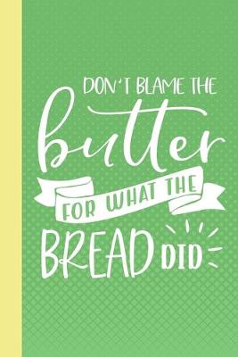 Cover of Don't Blame the Butter for What the Bread Did