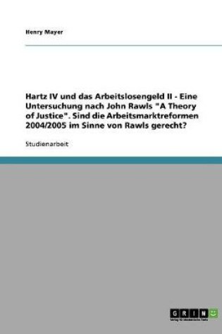 Cover of Hartz IV und das Arbeitslosengeld II. Eine Untersuchung nach John Rawls A Theory of Justice