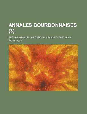 Book cover for Annales Bourbonnaises; Recueil Mensuel Historique, Archaeologique Et Artistique (3)