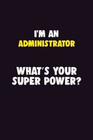 Cover of I'M An Administrator, What's Your Super Power?