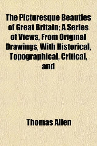 Cover of The Picturesque Beauties of Great Britain; A Series of Views, from Original Drawings, with Historical, Topographical, Critical, and