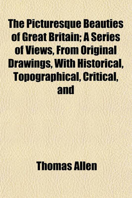 Book cover for The Picturesque Beauties of Great Britain; A Series of Views, from Original Drawings, with Historical, Topographical, Critical, and