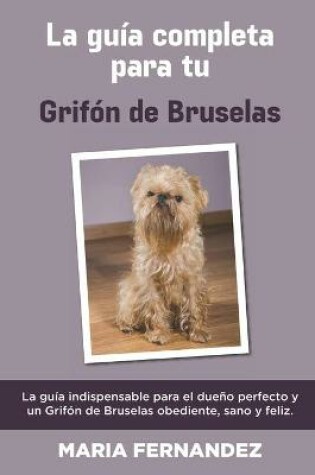 Cover of La Guia Completa Para Tu Grifon De Bruselas