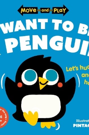 Cover of Move and Play: I Want to Be a Penguin