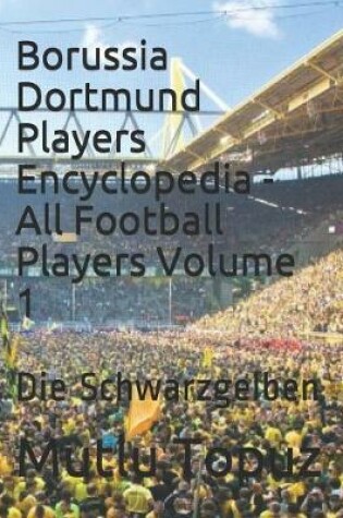 Cover of Borussia Dortmund Players Encyclopedia - All Football Players Volume 1