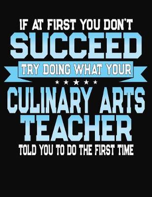 Book cover for If At First You Don't Succeed Try Doing What Your Culinary Arts Teacher Told You To Do The First Time