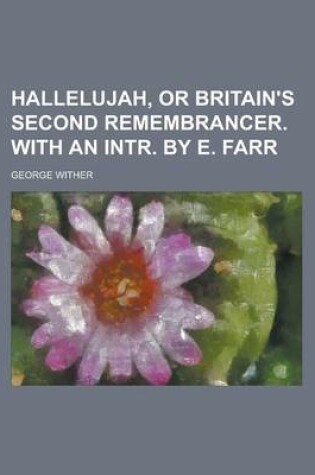 Cover of Hallelujah, or Britain's Second Remembrancer. with an Intr. by E. Farr