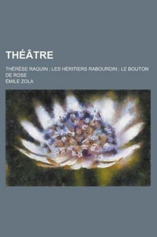 Cover of Theatre; Therese Raquin; Les Heritiers Rabourdin; Le Bouton de Rose