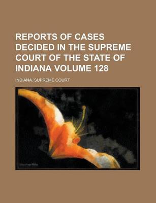 Book cover for Reports of Cases Decided in the Supreme Court of the State of Indiana Volume 128