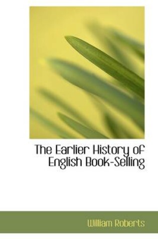 Cover of The Earlier History of English Book-Selling