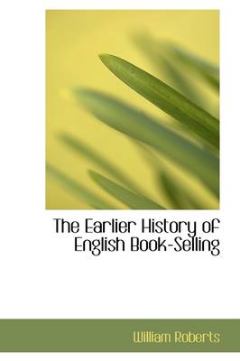 Book cover for The Earlier History of English Book-Selling