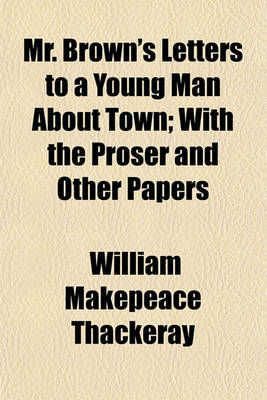 Book cover for Mr. Brown's Letters to a Young Man about Town; With the Proser and Other Papers