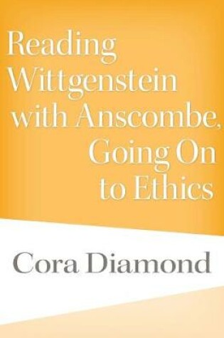 Cover of Reading Wittgenstein with Anscombe, Going On to Ethics