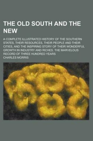 Cover of The Old South and the New; A Complete Illustrated History of the Southern States, Their Resources, Their People and Their Cities, and the Inspiring St