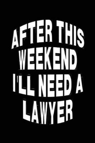 Cover of After This Weekend I'll Need A Lawyer