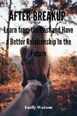 Cover of After Breakup: Learn from the Past and Have a Better Relationship In the Future