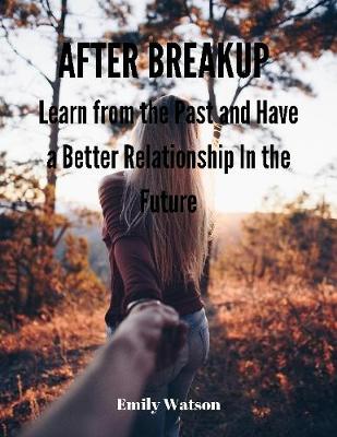 Book cover for After Breakup: Learn from the Past and Have a Better Relationship In the Future