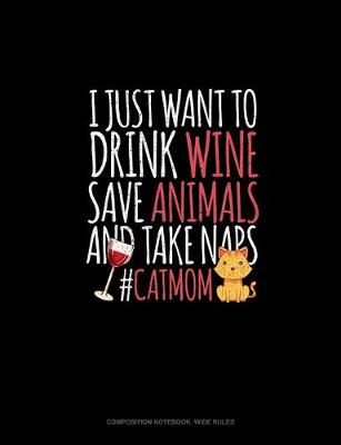 Book cover for I Just Want To Drink Wine Save Animals And Take Naps #CatMom