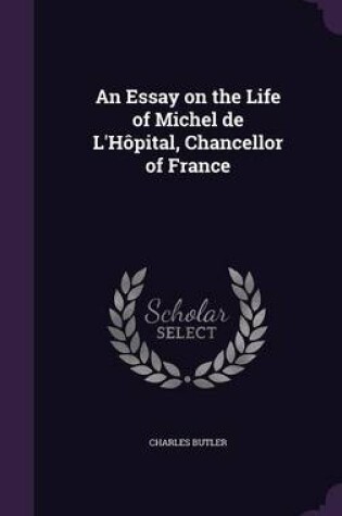 Cover of An Essay on the Life of Michel de l'Hopital, Chancellor of France