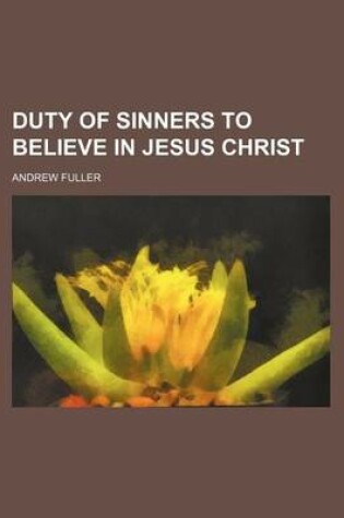 Cover of Duty of Sinners to Believe in Jesus Christ