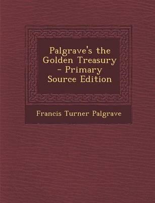 Book cover for Palgrave's the Golden Treasury - Primary Source Edition