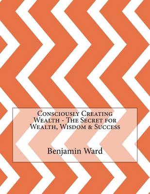 Book cover for Consciously Creating Wealth - The Secret for Wealth, Wisdom & Success