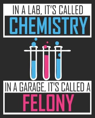 Book cover for In A Lab, It's Called Chemistry In A Garage, It's Called A Felony