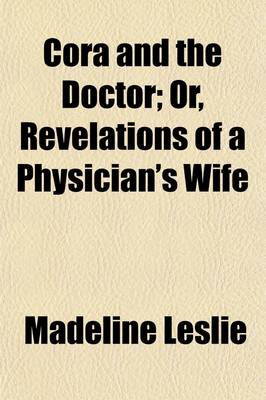 Book cover for Cora and the Doctor; Or, Revelations of a Physician's Wife