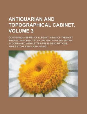 Book cover for Antiquarian and Topographical Cabinet; Containing a Series of Elegant Views of the Most Interesting Objects of Curiosity in Great Britain. Accompanied with Letter-Press Descriptions.. Volume 3