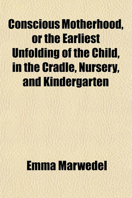 Book cover for Conscious Motherhood, or the Earliest Unfolding of the Child, in the Cradle, Nursery, and Kindergarten