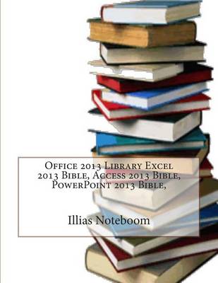 Book cover for Office 2013 Library Excel 2013 Bible, Access 2013 Bible, PowerPoint 2013 Bible,