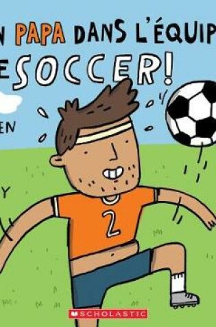 Cover of Un Papa Dans l'�quipe de Soccer!