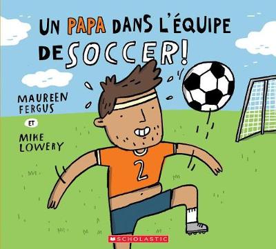 Book cover for Un Papa Dans l'Équipe de Soccer!