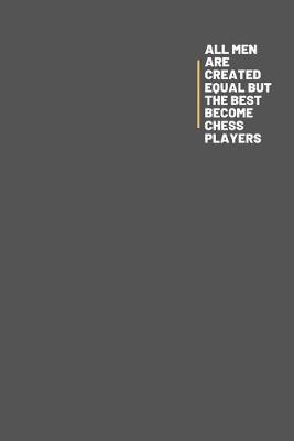 Book cover for All Men Are Created Equal But The Best Become Chess Players