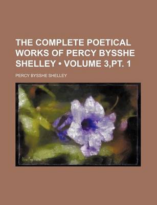 Book cover for The Complete Poetical Works of Percy Bysshe Shelley (Volume 3, PT. 1)