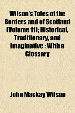 Cover of Wilson's Tales of the Borders and of Scotland (Volume 11); Historical, Traditionary, and Imaginative