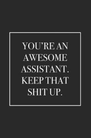 Cover of You're an Awesome Assistant. Keep That Shit Up