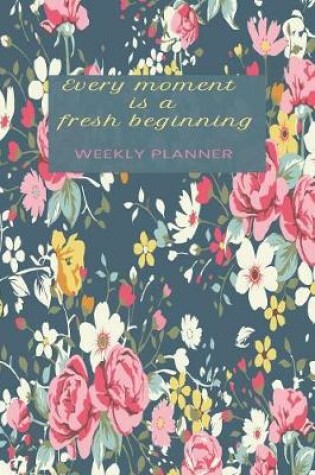 Cover of Every Moment is a Fresh Beginning Weekly Planner