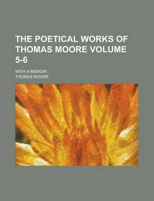 Book cover for The Poetical Works of Thomas Moore; With a Memoir Volume 5-6