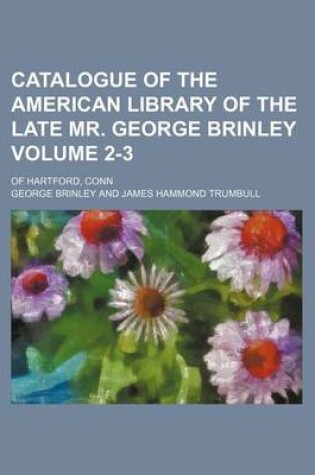 Cover of Catalogue of the American Library of the Late Mr. George Brinley Volume 2-3; Of Hartford, Conn