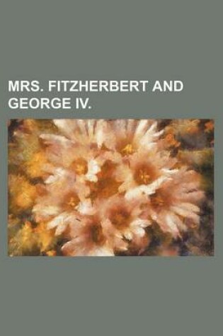 Cover of Mrs. Fitzherbert and George IV.