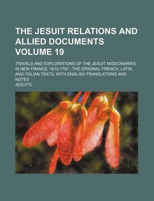 Book cover for The Jesuit Relations and Allied Documents Volume 19; Travels and Explorations of the Jesuit Missionaries in New France, 1610-1791 the Original French,