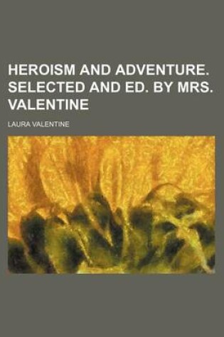 Cover of Heroism and Adventure. Selected and Ed. by Mrs. Valentine