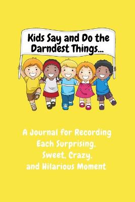 Book cover for Kids Say and Do the Darndest Things (Yellow Cover)