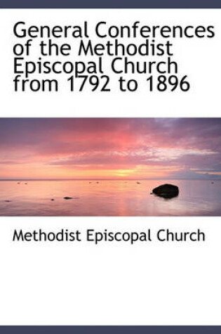 Cover of General Conferences of the Methodist Episcopal Church from 1792 to 1896