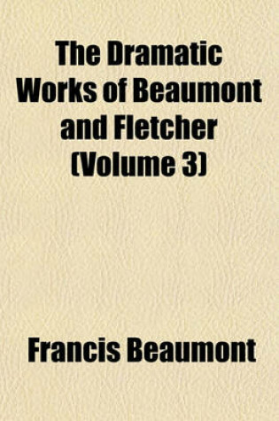 Cover of The Dramatic Works of Beaumont and Fletcher (Volume 3)