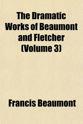 Book cover for The Dramatic Works of Beaumont and Fletcher (Volume 3)